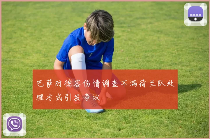 巴萨对德容伤情调查不满荷兰队处理方式引发争议